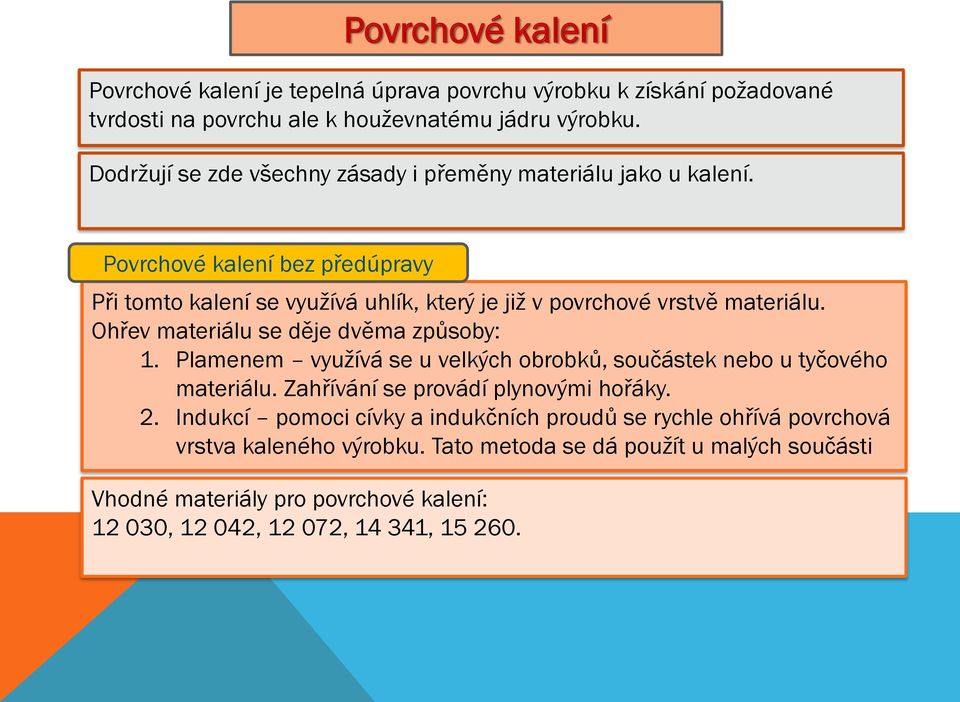 Povrchové kalení bez předúpravy Při tomto kalení se využívá uhlík, který je již v povrchové vrstvě materiálu. Ohřev materiálu se děje dvěma způsoby: 1.