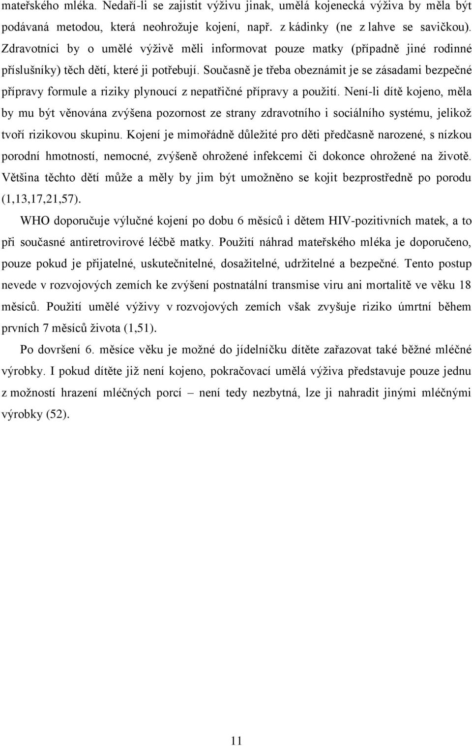 Současně je třeba obeznámit je se zásadami bezpečné přípravy formule a riziky plynoucí z nepatřičné přípravy a použití.