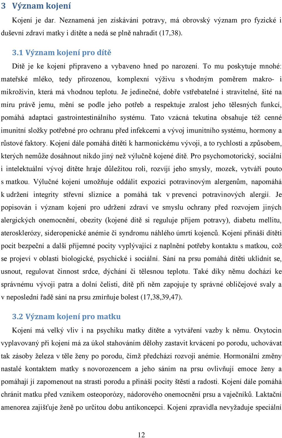 To mu poskytuje mnohé: mateřské mléko, tedy přirozenou, komplexní výživu s vhodným poměrem makro- i mikroživin, která má vhodnou teplotu.