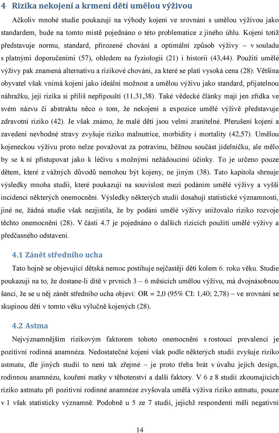Použití umělé výživy pak znamená alternativu a rizikové chování, za které se platí vysoká cena (28).