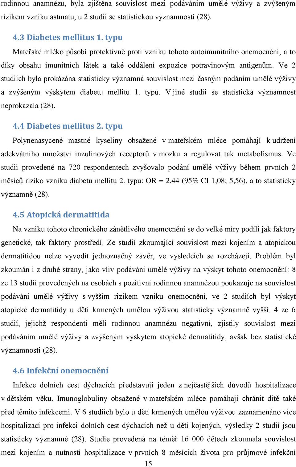 Ve 2 studiích byla prokázána statisticky významná souvislost mezi časným podáním umělé výživy a zvýšeným výskytem diabetu mellitu 1. typu. V jiné studii se statistická významnost neprokázala (28). 4.