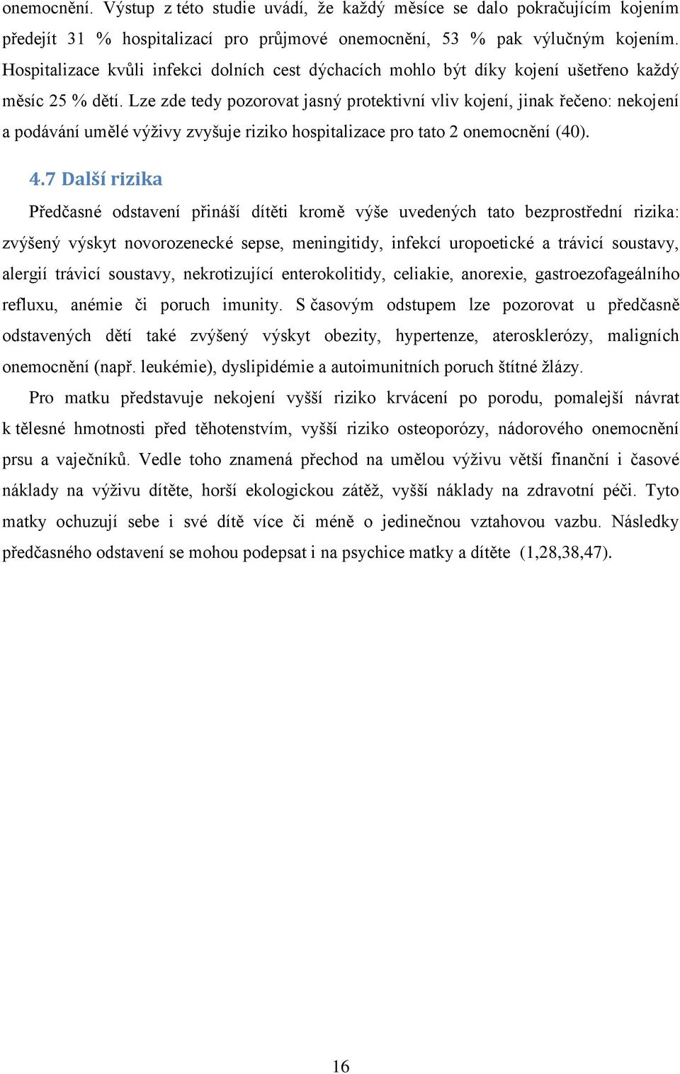 Lze zde tedy pozorovat jasný protektivní vliv kojení, jinak řečeno: nekojení a podávání umělé výživy zvyšuje riziko hospitalizace pro tato 2 onemocnění (40). 4.