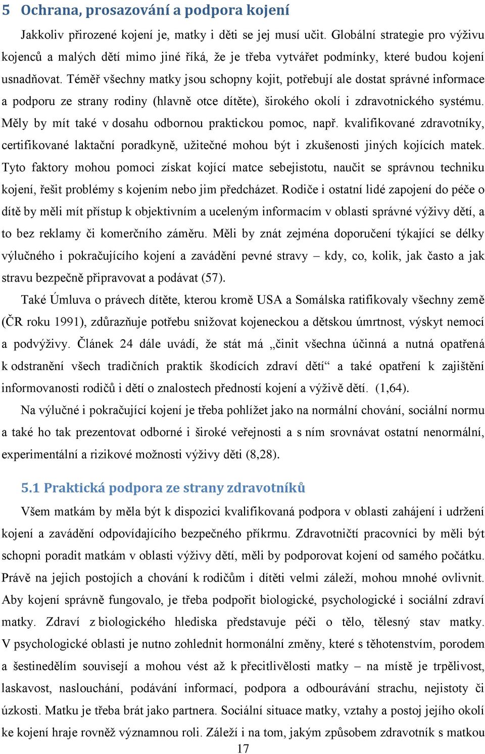 Téměř všechny matky jsou schopny kojit, potřebují ale dostat správné informace a podporu ze strany rodiny (hlavně otce dítěte), širokého okolí i zdravotnického systému.