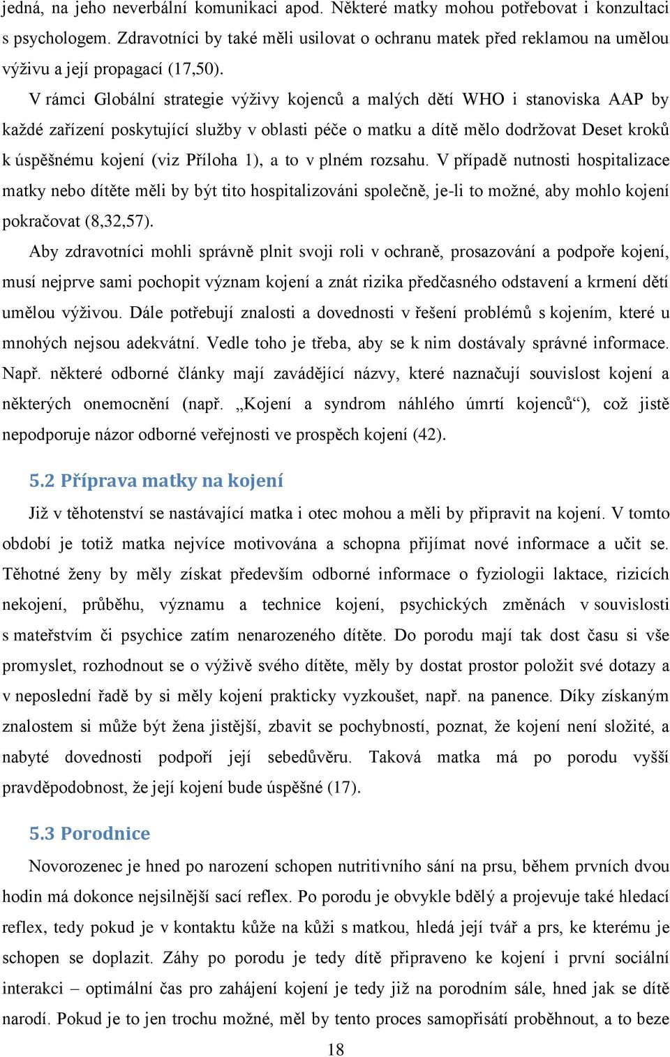V rámci Globální strategie výživy kojenců a malých dětí WHO i stanoviska AAP by každé zařízení poskytující služby v oblasti péče o matku a dítě mělo dodržovat Deset kroků k úspěšnému kojení (viz