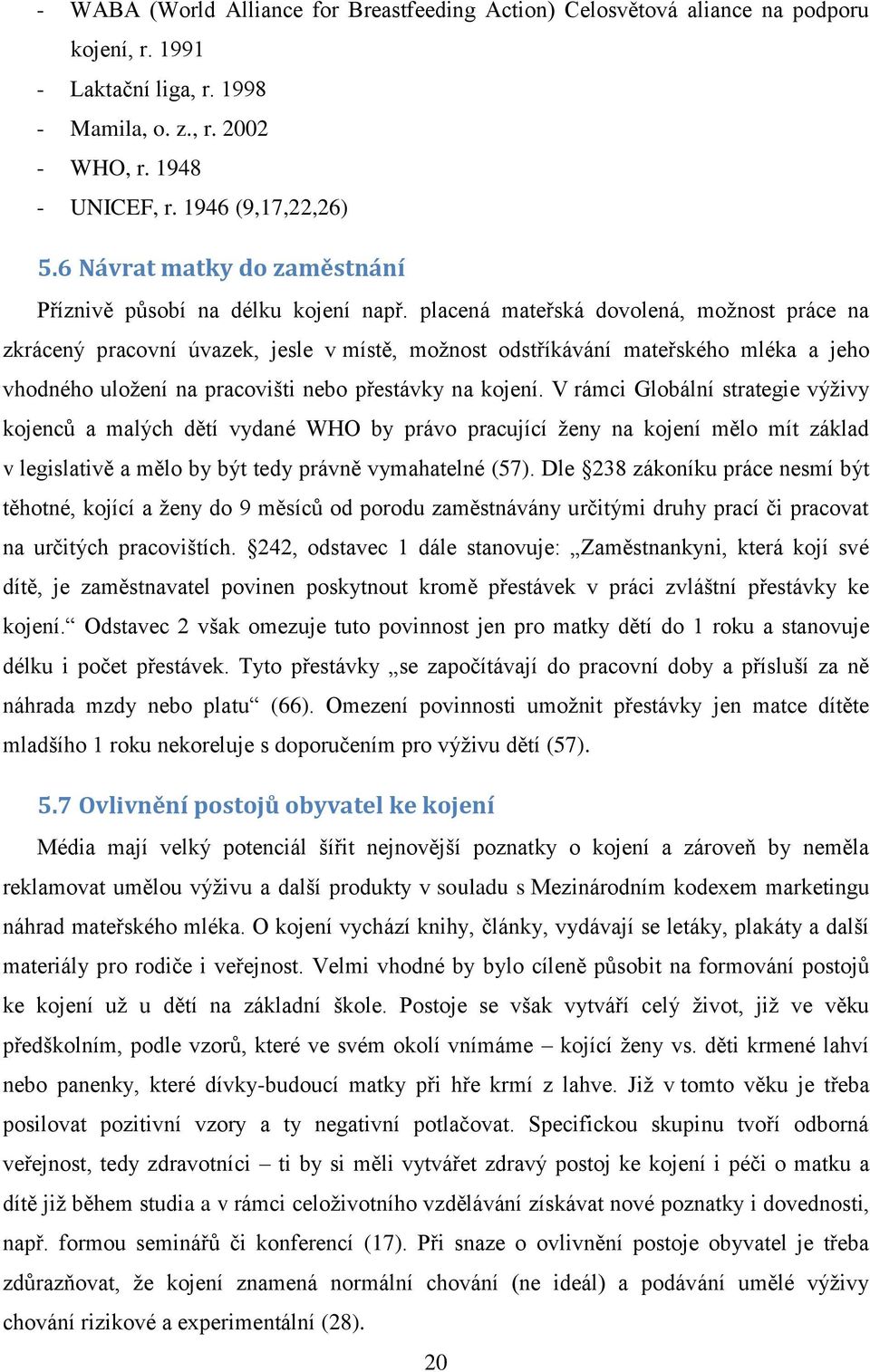 placená mateřská dovolená, možnost práce na zkrácený pracovní úvazek, jesle v místě, možnost odstříkávání mateřského mléka a jeho vhodného uložení na pracovišti nebo přestávky na kojení.