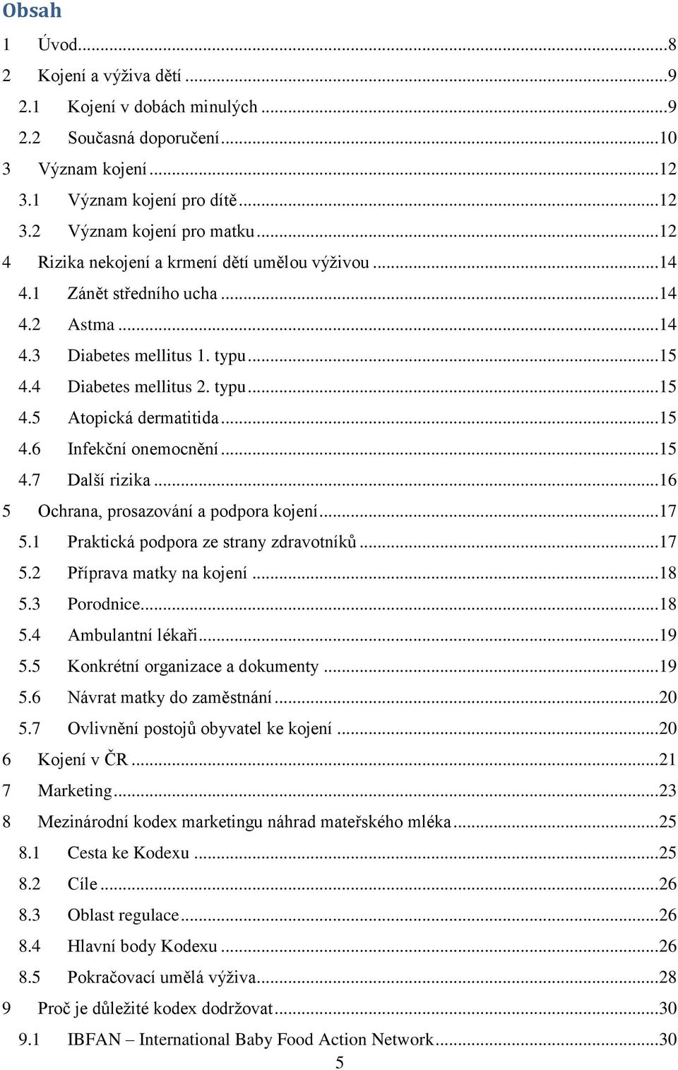 .. 15 4.6 Infekční onemocnění... 15 4.7 Další rizika... 16 5 Ochrana, prosazování a podpora kojení... 17 5.1 Praktická podpora ze strany zdravotníků... 17 5.2 Příprava matky na kojení... 18 5.
