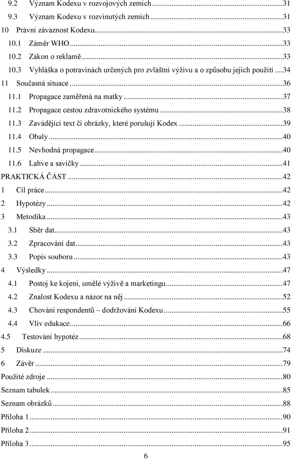 .. 37 11.2 Propagace cestou zdravotnického systému... 38 11.3 Zavádějící text či obrázky, které porušují Kodex... 39 11.4 Obaly... 40 11.5 Nevhodná propagace... 40 11.6 Lahve a savičky.