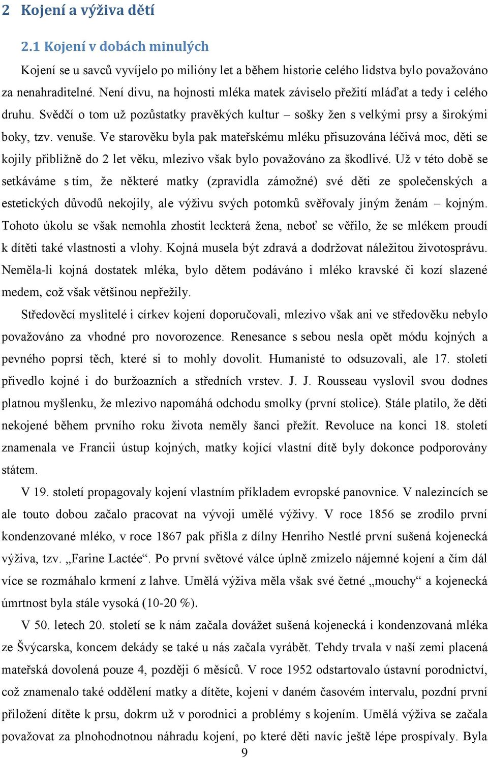 Ve starověku byla pak mateřskému mléku přisuzována léčivá moc, děti se kojily přibližně do 2 let věku, mlezivo však bylo považováno za škodlivé.