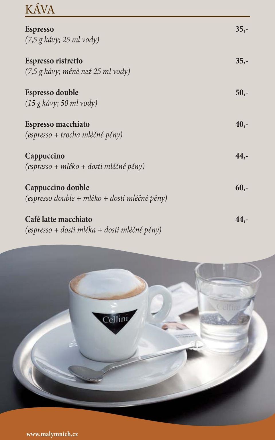 Cappuccino 44,- (espresso + mléko + dosti mléčné pěny) Cappuccino double 60,- (espresso double + mléko