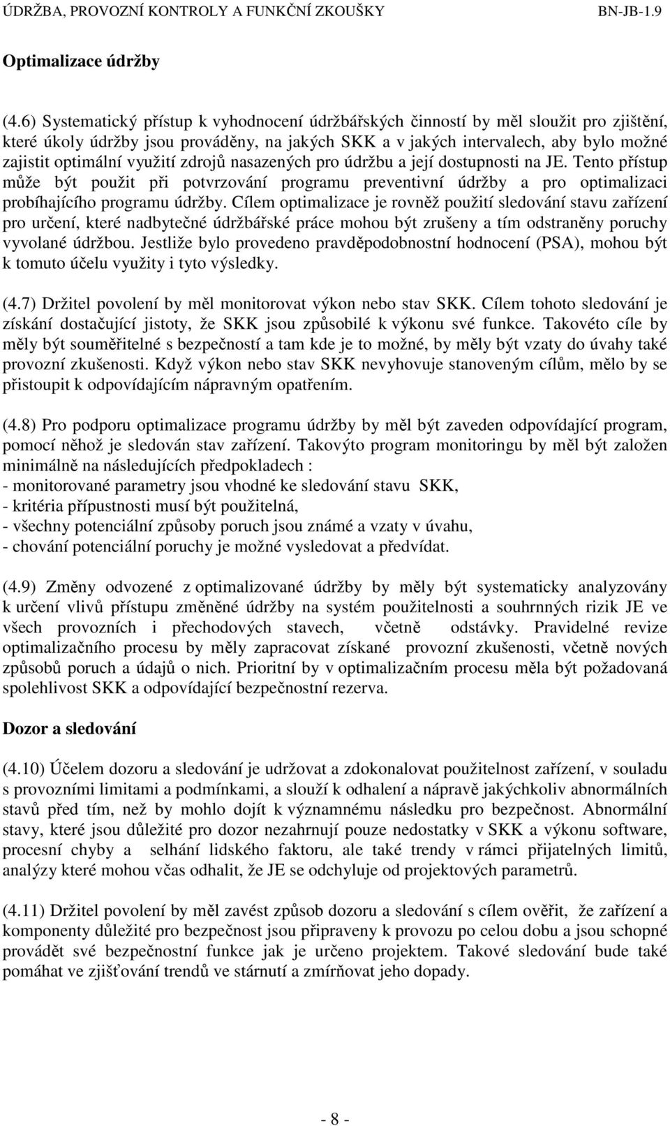 využití zdrojů nasazených pro údržbu a její dostupnosti na JE. Tento přístup může být použit při potvrzování programu preventivní údržby a pro optimalizaci probíhajícího programu údržby.