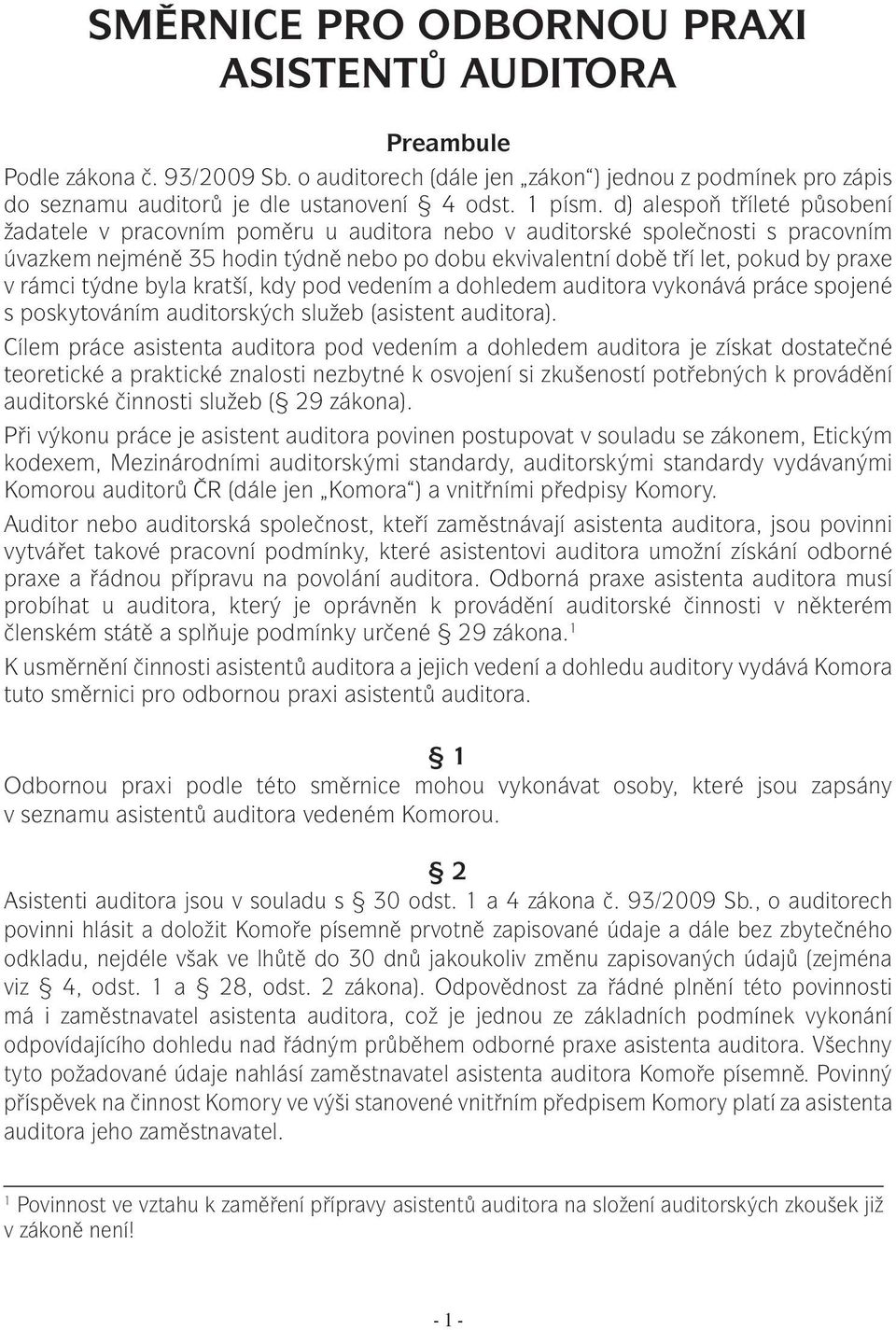 rámci týdne byla kratší, kdy pod vedením a dohledem auditora vykonává práce spojené s poskytováním auditorských služeb (asistent auditora).