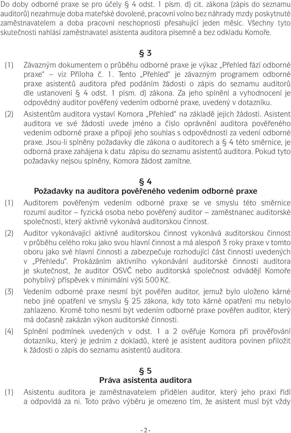Všechny tyto skutečnosti nahlásí zaměstnavatel asistenta auditora písemně a bez odkladu Komoře. 3 (1) Závazným dokumentem o průběhu odborné praxe je výkaz Přehled fází odborné praxe viz Příloha č. 1.