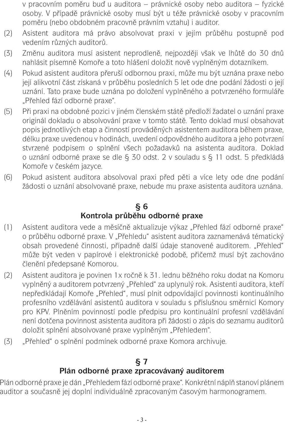 (2) Asistent auditora má právo absolvovat praxi v jejím průběhu postupně pod vedením různých auditorů.