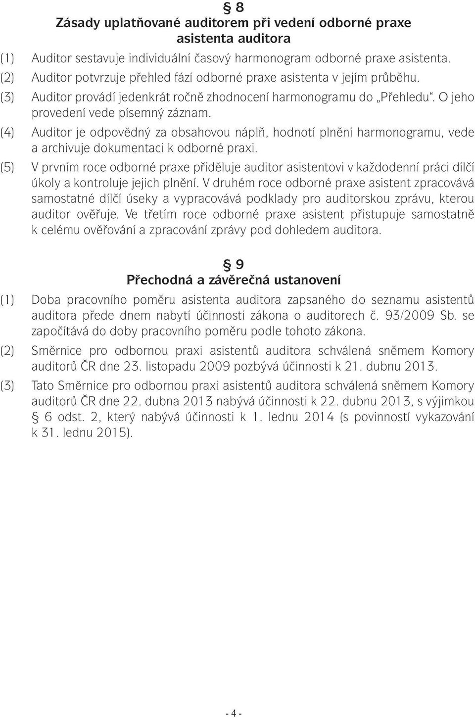 (4) Auditor je odpovědný za obsahovou náplň, hodnotí plnění harmonogramu, vede a archivuje dokumentaci k odborné praxi.