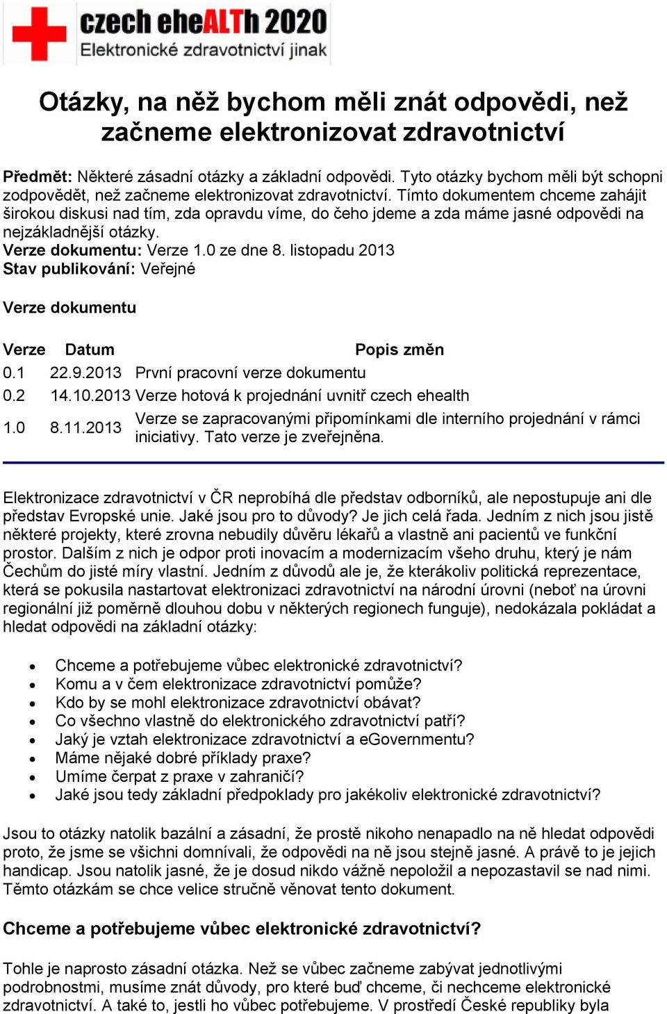 Tímto dokumentem chceme zahájit širokou diskusi nad tím, zda opravdu víme, do čeho jdeme a zda máme jasné odpovědi na nejzákladnější otázky. Verze dokumentu: Verze 1.0 ze dne 8.