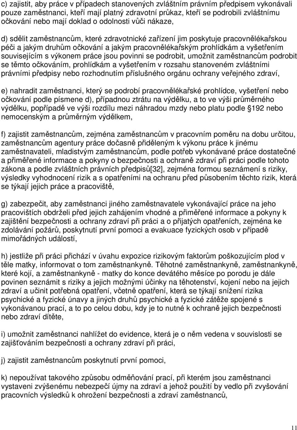 s výkonem práce jsou povinni se podrobit, umožnit zaměstnancům podrobit se těmto očkováním, prohlídkám a vyšetřením v rozsahu stanoveném zvláštními právními předpisy nebo rozhodnutím příslušného