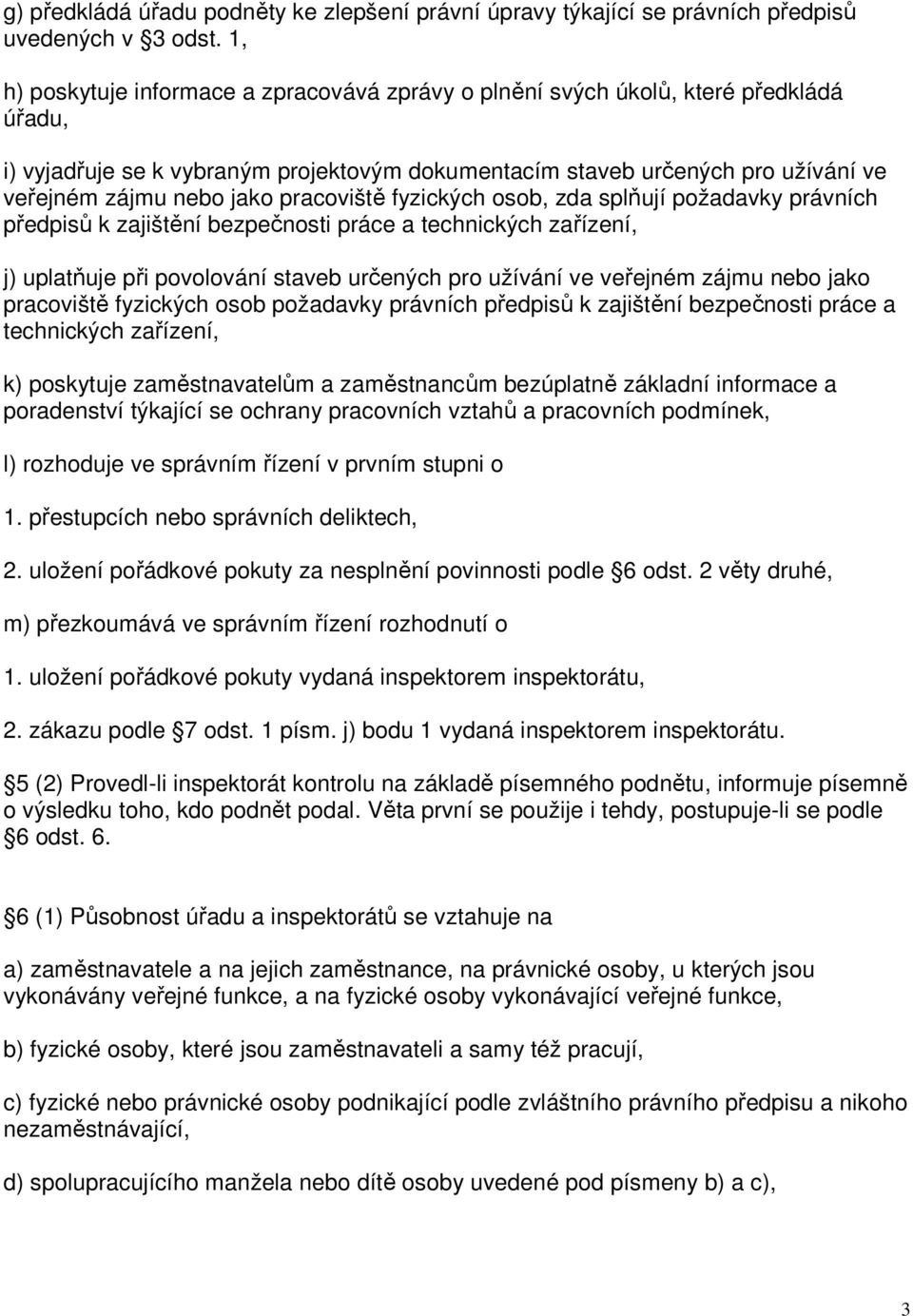 pracoviště fyzických osob, zda splňují požadavky právních předpisů k zajištění bezpečnosti práce a technických zařízení, j) uplatňuje při povolování staveb určených pro užívání ve veřejném zájmu nebo