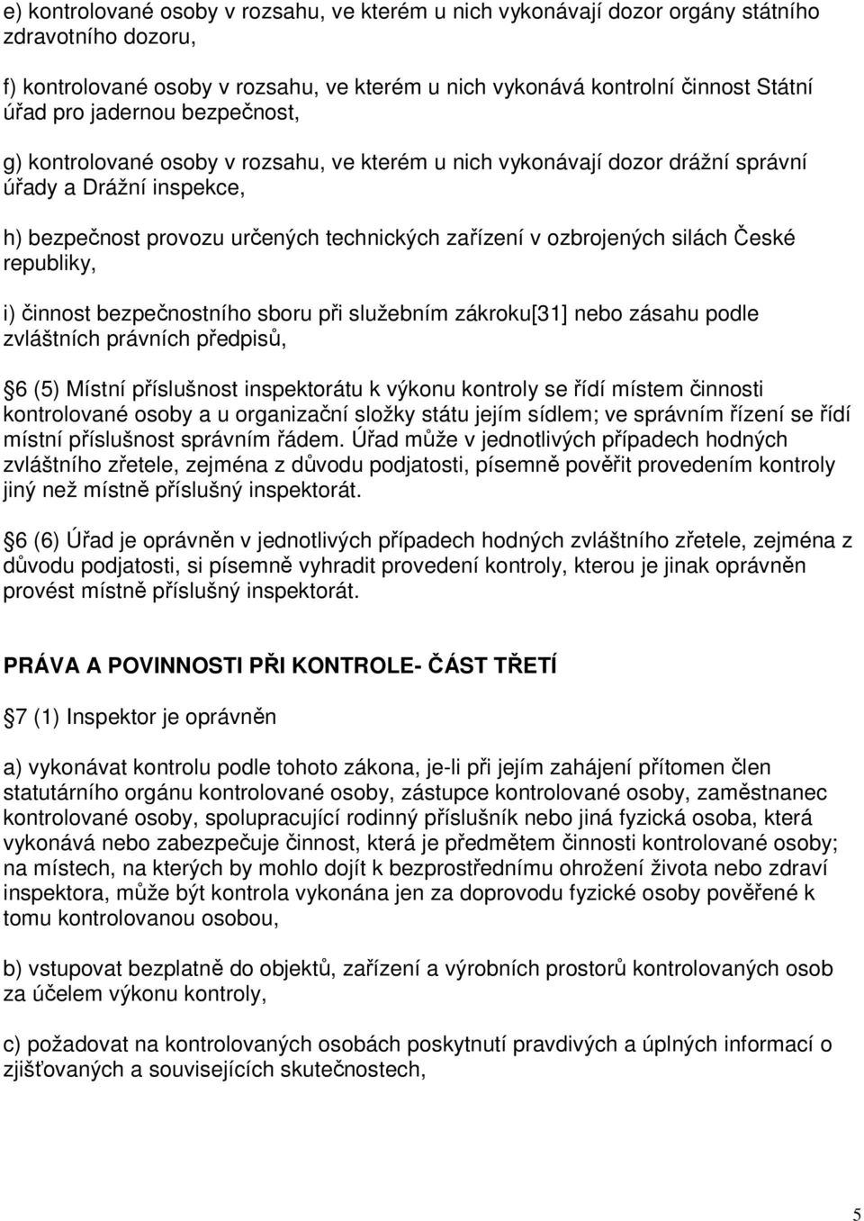 silách České republiky, i) činnost bezpečnostního sboru při služebním zákroku[31] nebo zásahu podle zvláštních právních předpisů, 6 (5) Místní příslušnost inspektorátu k výkonu kontroly se řídí