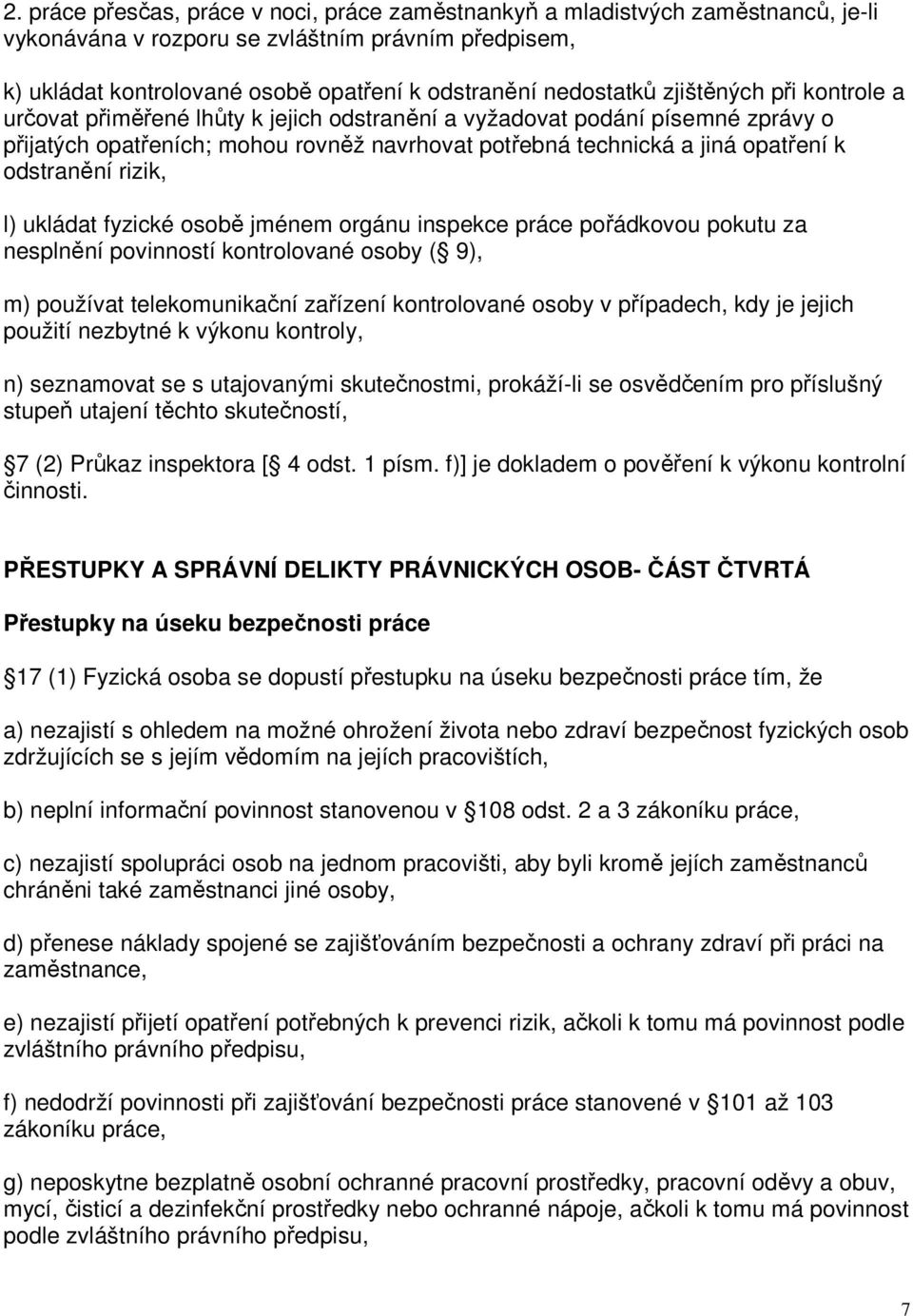 rizik, l) ukládat fyzické osobě jménem orgánu inspekce práce pořádkovou pokutu za nesplnění povinností kontrolované osoby ( 9), m) používat telekomunikační zařízení kontrolované osoby v případech,