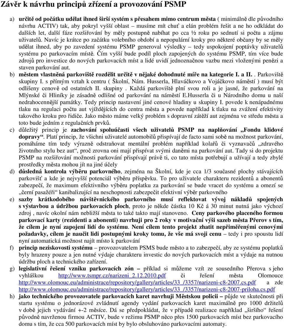 Navíc je krátce po začátku volebního období a nepopulární kroky pro některé občany by se měly udělat ihned, aby po zavedení systému PSMP generoval výsledky tedy uspokojení poptávky uživatelů systému