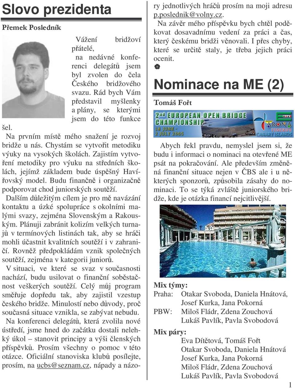 Zajistím vytvo- ení metodiky pro výuku na stedních školách, jejímž základem bude úspšný Haví- ovský model. Budu finann i organizan podporovat chod juniorských soutží.