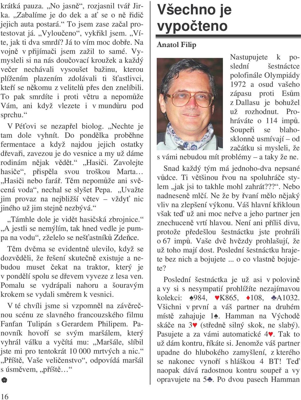 Vymysleli si na nás douovací kroužek a každý veer nechávali vysoušet bažinu, kterou plížením plazením zdolávali ti šastlivci, kteí se nkomu z velitel pes den znelíbili.