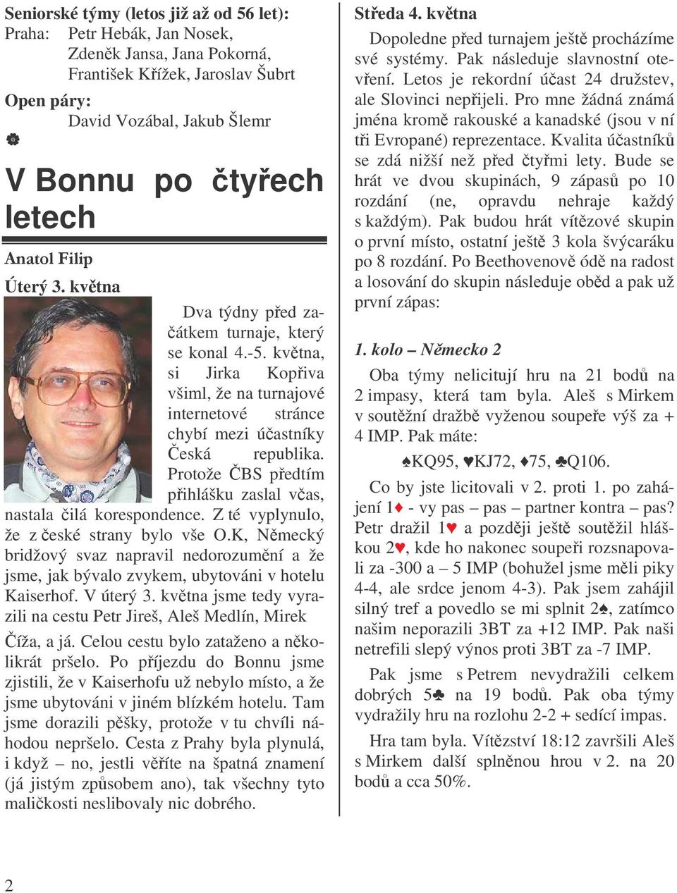 Protože BS pedtím pihlášku zaslal vas, nastala ilá korespondence. Z té vyplynulo, že z eské strany bylo vše O.