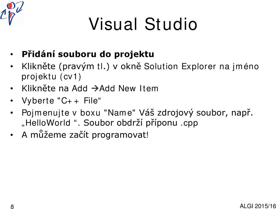 Add New Item Vyberte "C++ File Pojmenujte v boxu "Name" Váš zdrojový