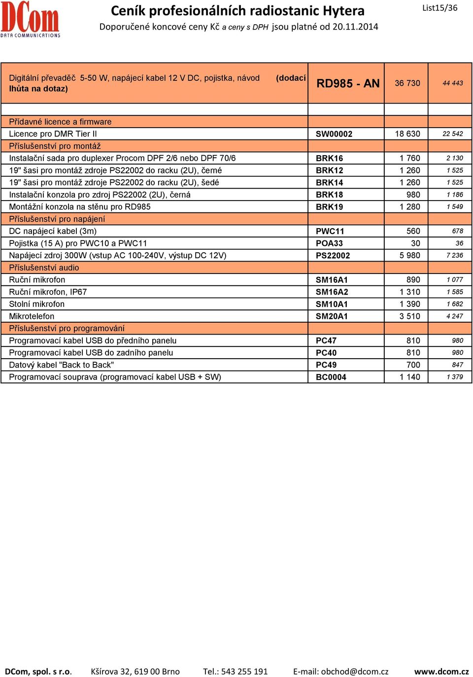 šedé BRK14 1 260 1 525 Instalační konzola pro zdroj PS22002 (2U), černá BRK18 980 1 186 Montážní konzola na stěnu pro RD985 BRK19 1 280 1 549 Příslušenství pro napájení DC napájecí kabel (3m) PWC11