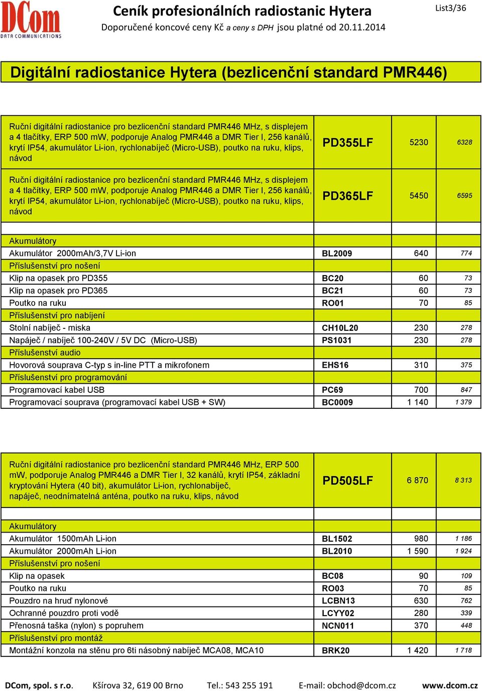 displejem a 4 tlačítky, ERP 500 mw, podporuje Analog PMR446 a DMR Tier I, 256 kanálů, krytí IP54, akumulátor Li-ion, rychlonabíječ (Micro-USB), poutko na ruku, klips, návod PD365LF 5450 6595