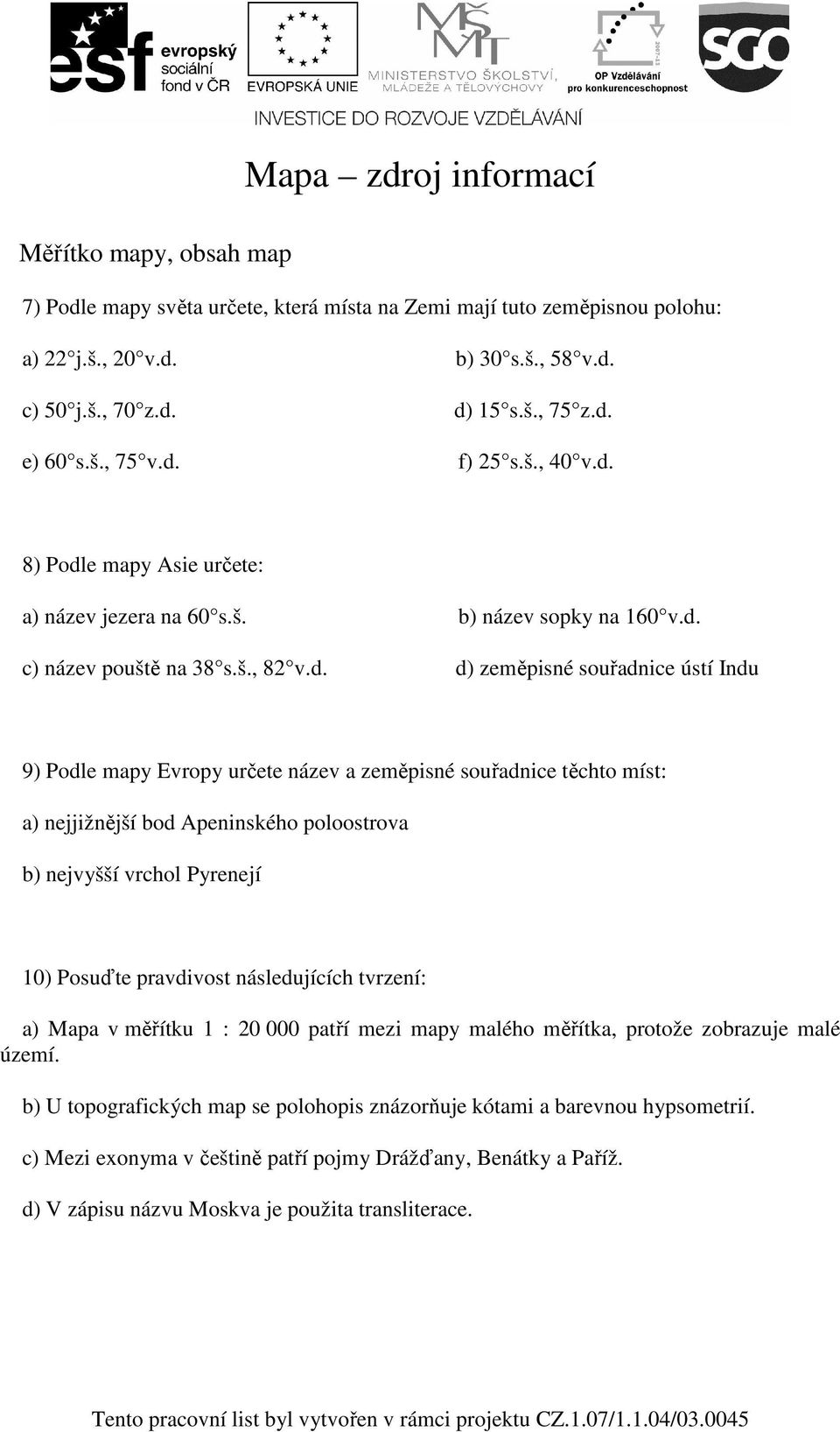 Podle mapy Evropy určete název a zeměpisné souřadnice těchto míst: a) nejjižnější bod Apeninského poloostrova b) nejvyšší vrchol Pyrenejí 10) Posuďte pravdivost následujících tvrzení: a) Mapa v