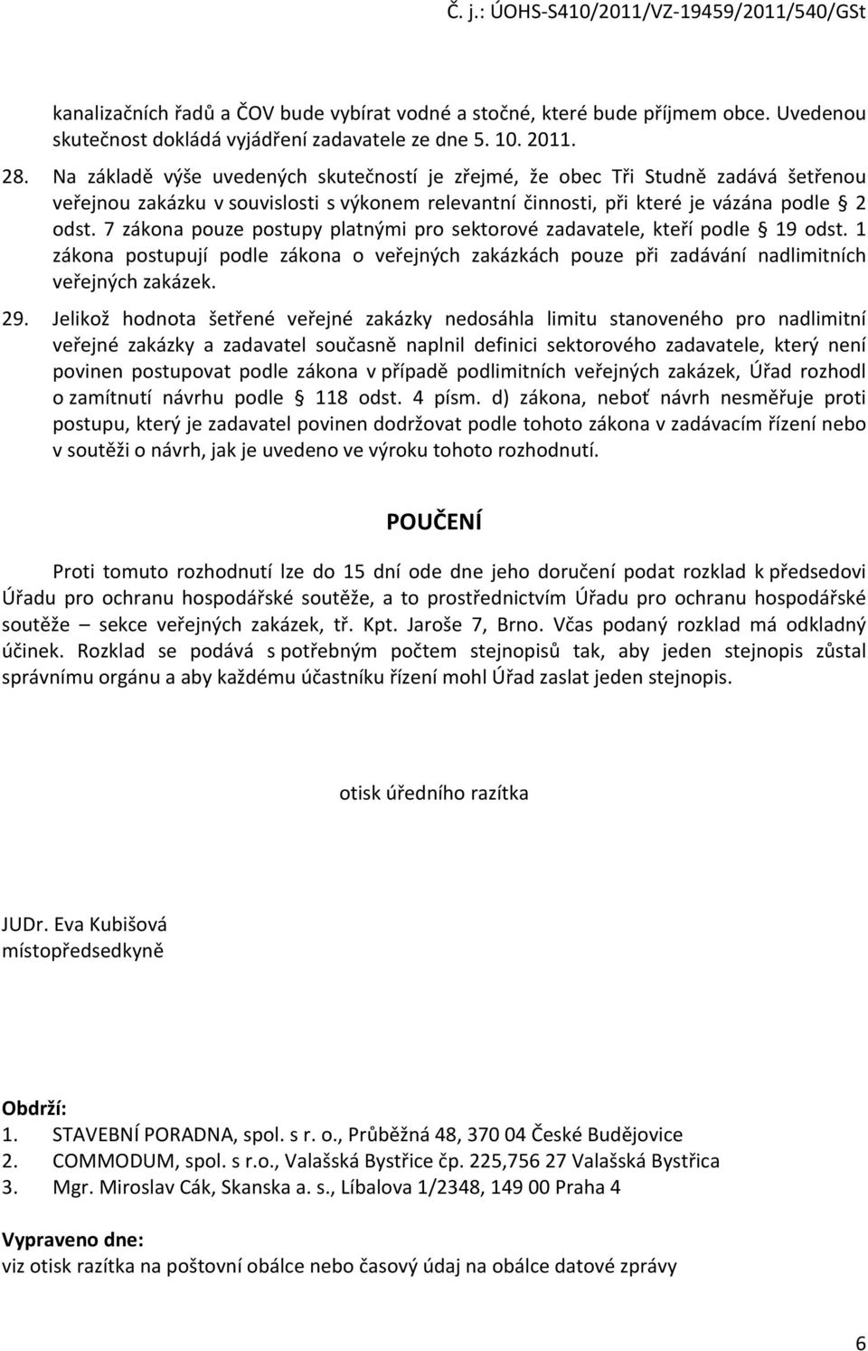 7 zákona pouze postupy platnými pro sektorové zadavatele, kteří podle 19 odst. 1 zákona postupují podle zákona o veřejných zakázkách pouze při zadávání nadlimitních veřejných zakázek. 29.