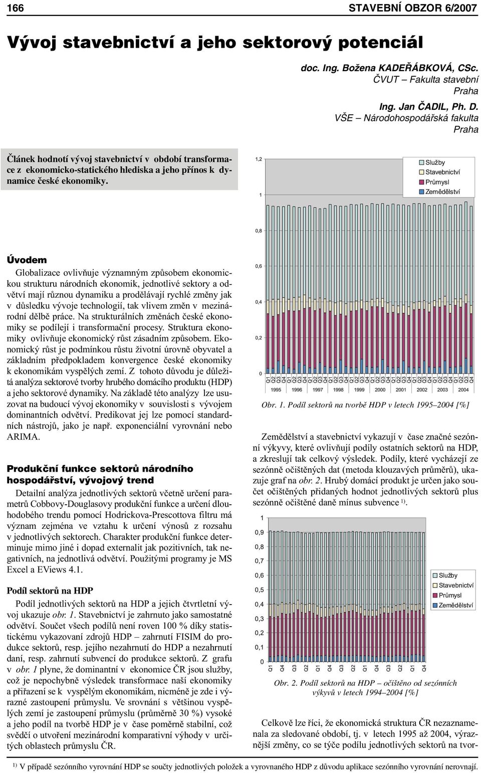 Úvodem Globalizace ovlivňuje významným způsobem ekonomickou strukturu národních ekonomik, jednotlivé sektory a odvětví mají různou dynamiku a prodělávají rychlé změny jak v důsledku vývoje