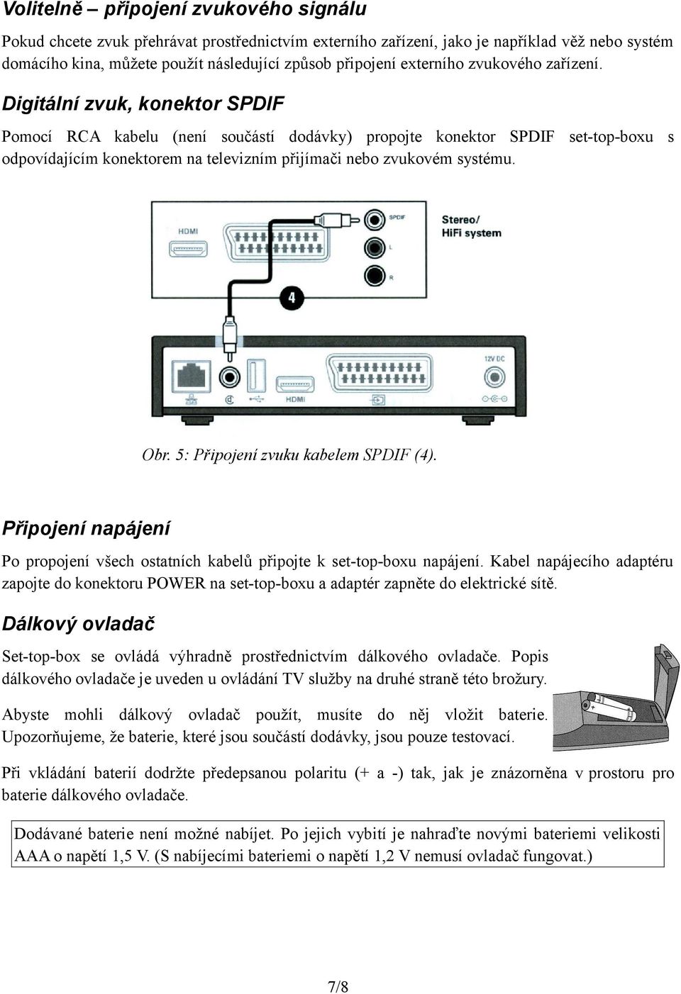 Digitální zvuk, konektor SPDIF Pomocí RCA kabelu (není součástí dodávky) propojte konektor SPDIF set-top-boxu s odpovídajícím konektorem na televizním přijímači nebo zvukovém systému. Obr.