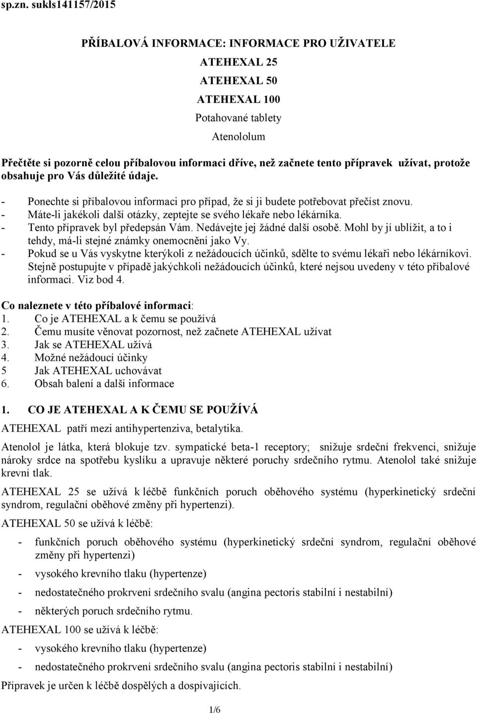 tento přípravek užívat, protože obsahuje pro Vás důležité údaje. - Ponechte si příbalovou informaci pro případ, že si ji budete potřebovat přečíst znovu.