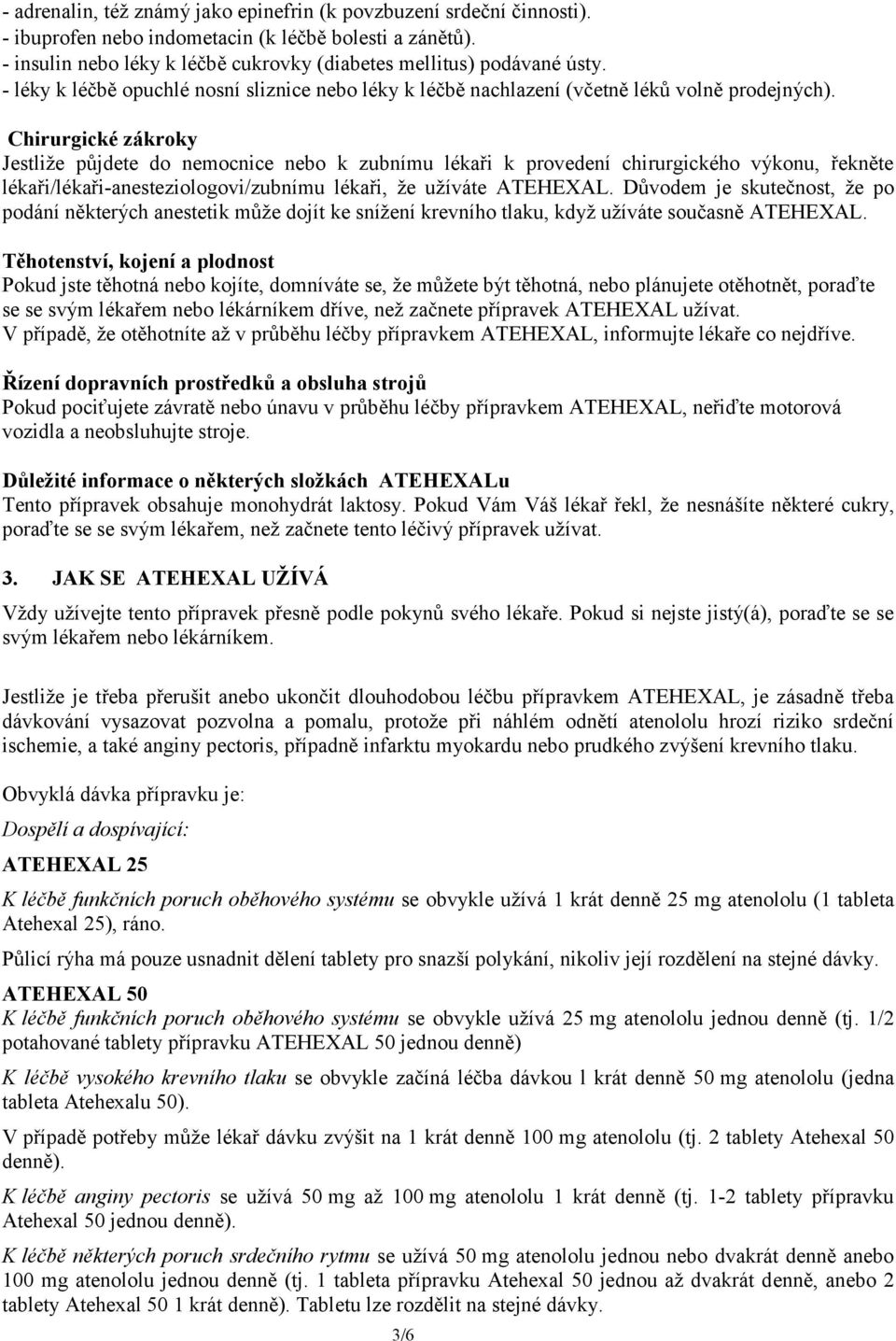 Chirurgické zákroky Jestliže půjdete do nemocnice nebo k zubnímu lékaři k provedení chirurgického výkonu, řekněte lékaři/lékaři-anesteziologovi/zubnímu lékaři, že užíváte ATEHEXAL.