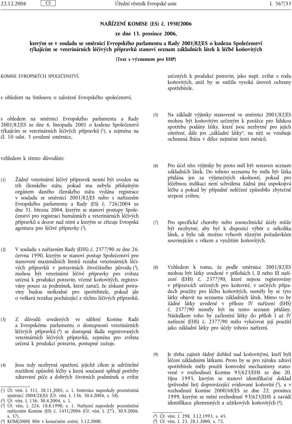 koňovitých (Text s významem pro EHP) KOMISE EVROPSKÝCH SPOLEČENSTVÍ, s ohledem na Smlouvu o založení Evropského společenství, určených k produkci potravin, jako např.