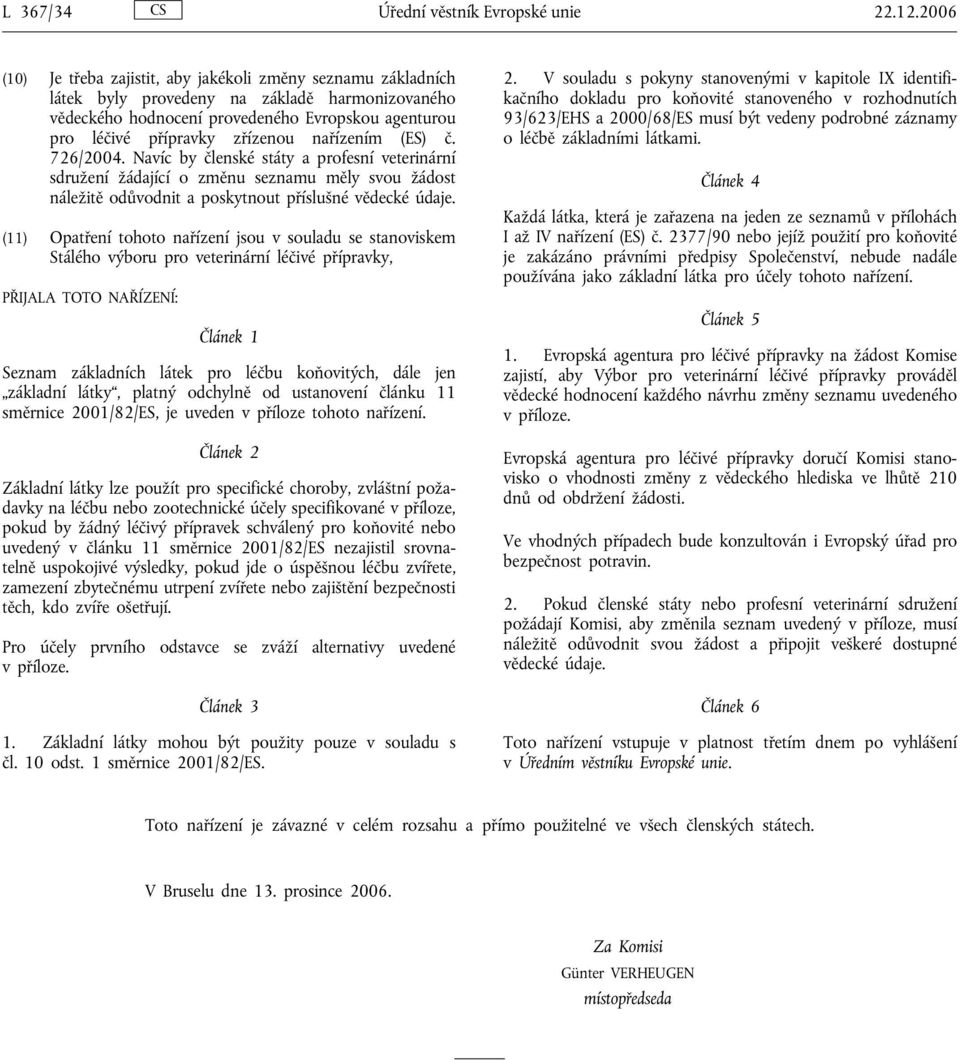 nařízením (ES) č. 726/2004. Navíc by členské státy a profesní veterinární sdružení žádající o změnu seznamu měly svou žádost náležitě odůvodnit a poskytnout příslušné vědecké údaje.