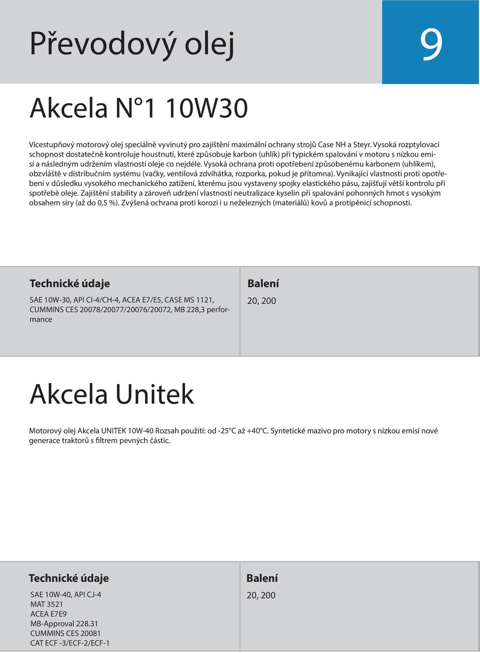 Vysoká ochrana proti opotřebení způsobenému karbonem (uhlíkem), obzvláště v distribučním systému (vačky, ventilová zdvihátka, rozporka, pokud je přítomna).