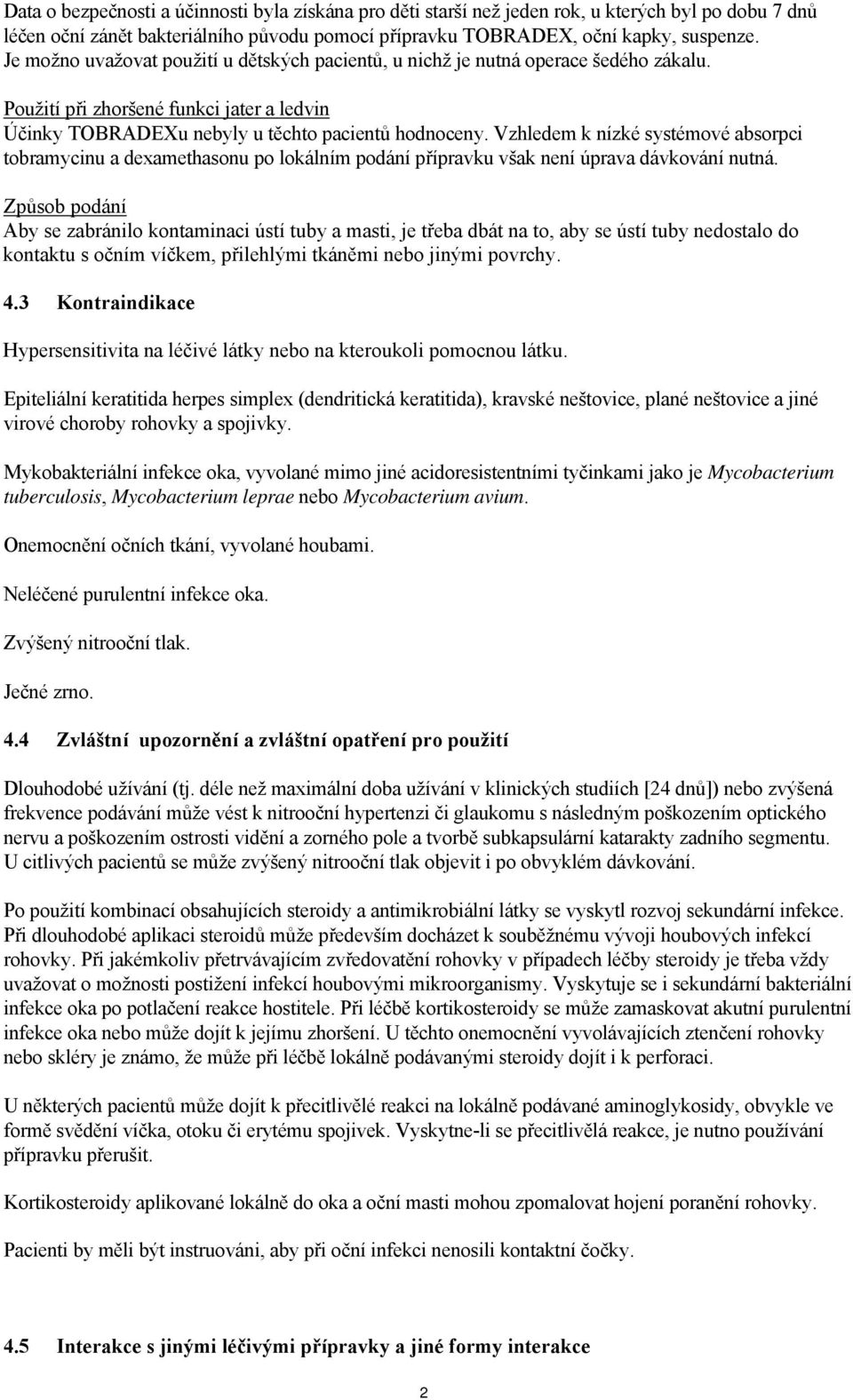 Vzhledem k nízké systémové absorpci tobramycinu a dexamethasonu po lokálním podání přípravku však není úprava dávkování nutná.