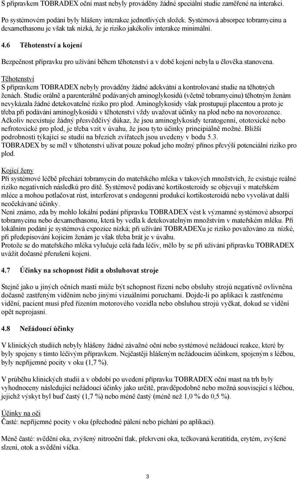 6 Těhotenství a kojení Bezpečnost přípravku pro užívání během těhotenství a v době kojení nebyla u člověka stanovena.