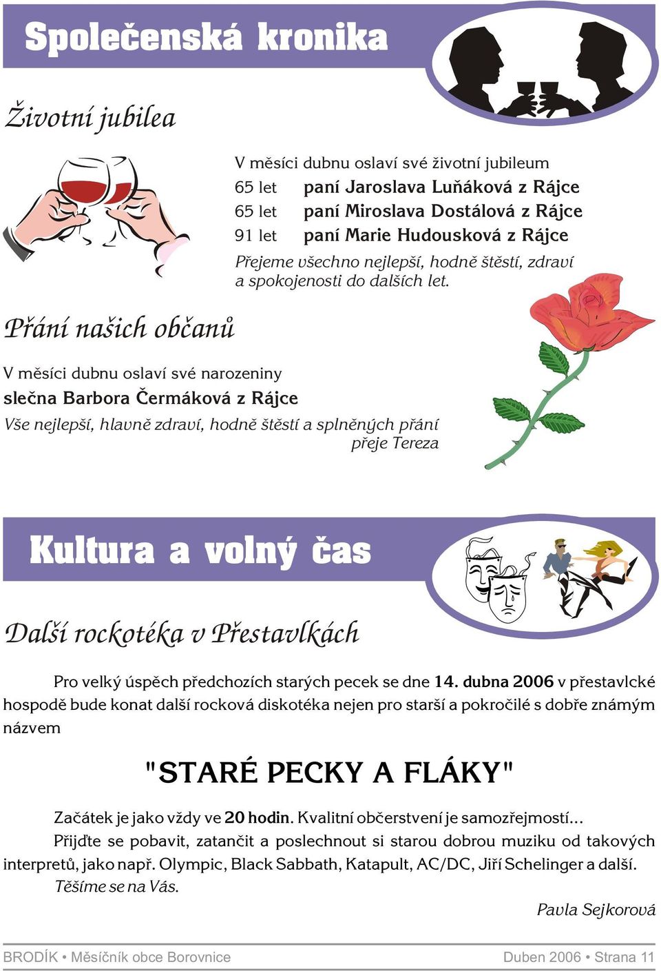 Vše nejlepší, hlavnì zdraví, hodnì štìstí a splnìných pøání pøeje Tereza Kultura a volný èas Další rockotéka v Pøestavlkách Pro velký úspìch pøedchozích starých pecek se dne 14.