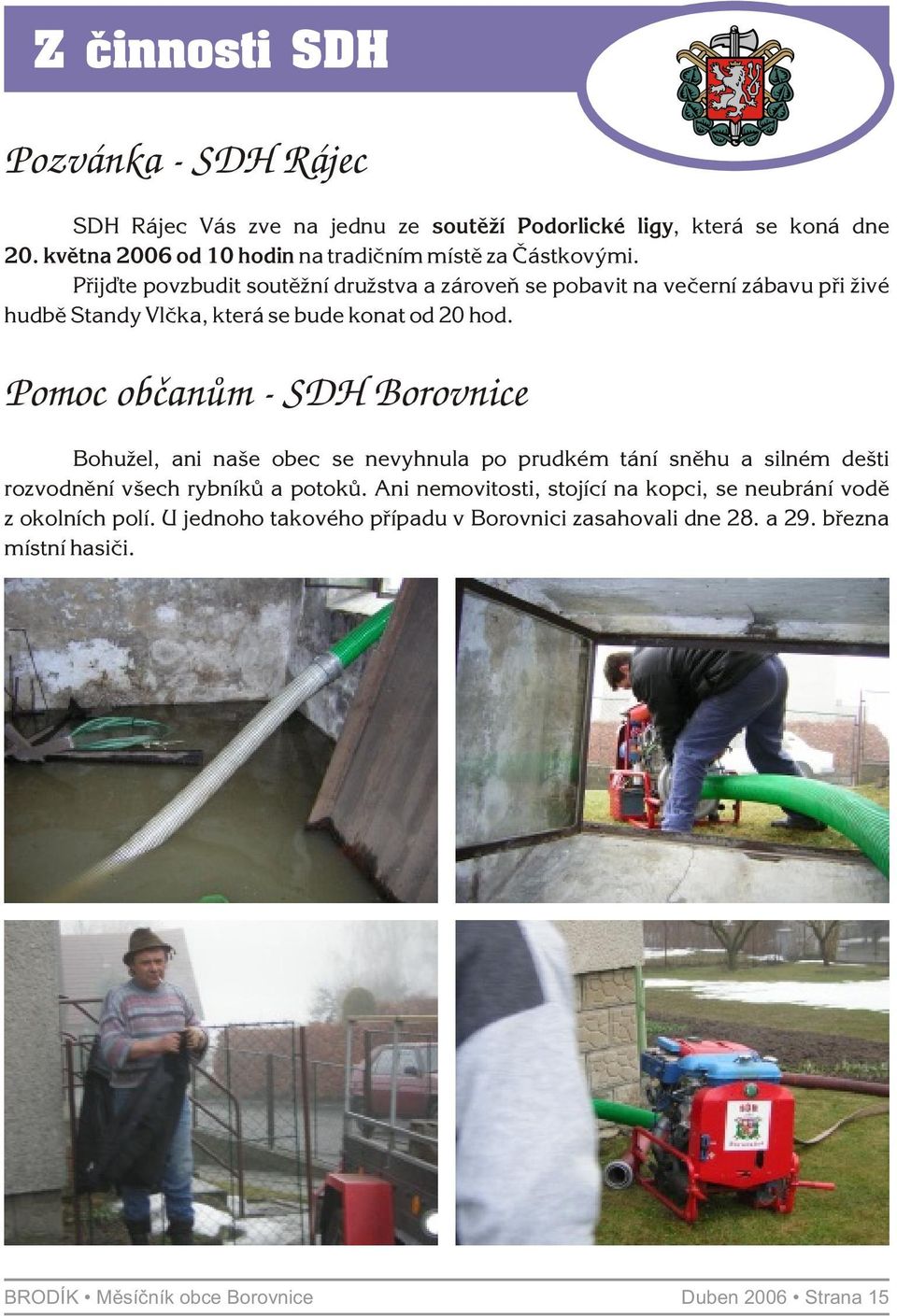 Pøijïte povzbudit soutìžní družstva a zároveò se pobavit na veèerní zábavu pøi živé hudbì Standy Vlèka, která se bude konat od 20 hod.