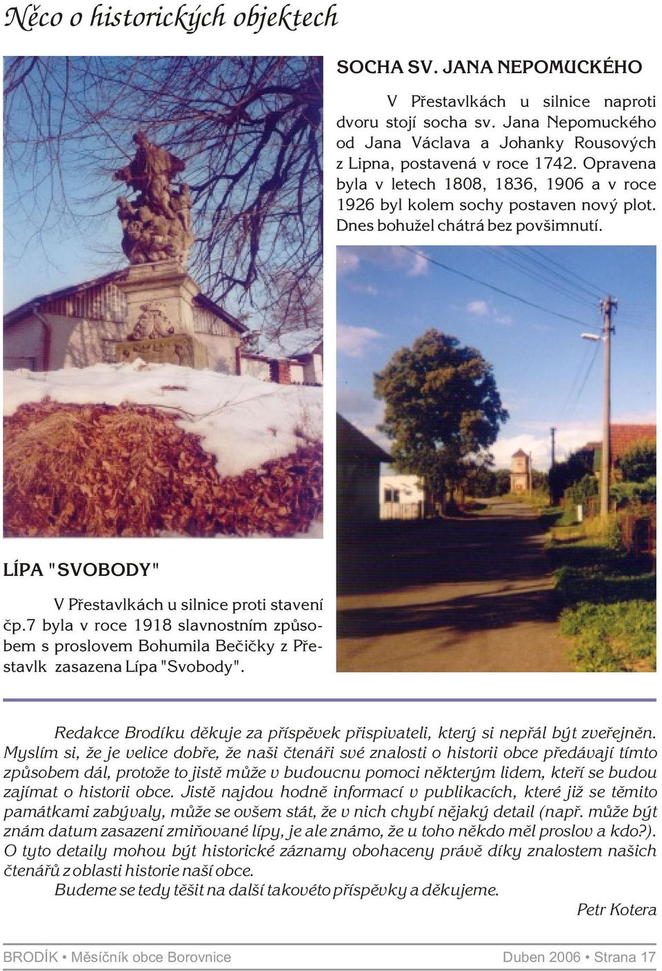 7 byla v roce 1918 slavnostním zpùsobem s proslovem Bohumila Beèièky z Pøestavlk zasazena Lípa "Svobody". Redakce Brodíku dìkuje za pøíspìvek pøispivateli, který si nepøál být zveøejnìn.