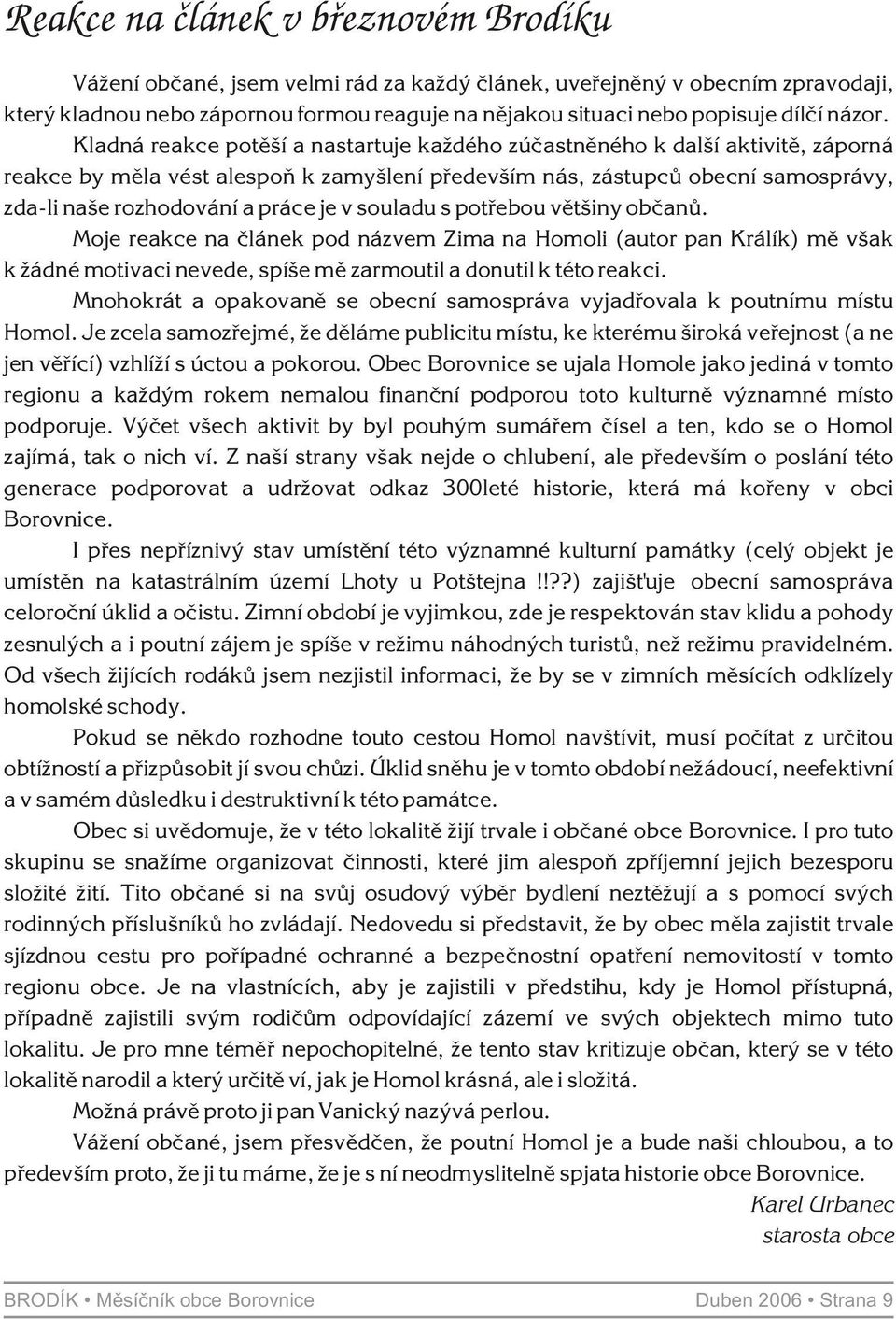 Kladná reakce potìší a nastartuje každého zúèastnìného k další aktivitì, záporná reakce by mìla vést alespoò k zamyšlení pøedevším nás, zástupcù obecní samosprávy, zda-li naše rozhodování a práce je