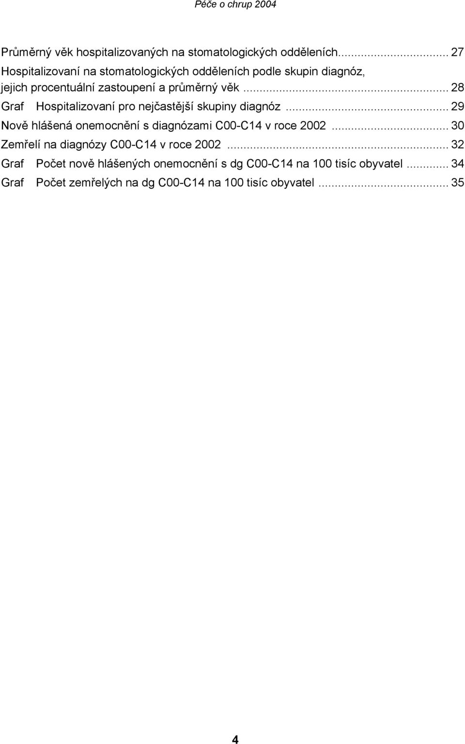 .. 28 Graf Hospitalizovaní pro nejčastější skupiny diagnóz... 29 Nově hlášená onemocnění s diagnózami C00-C14 v roce 2002.