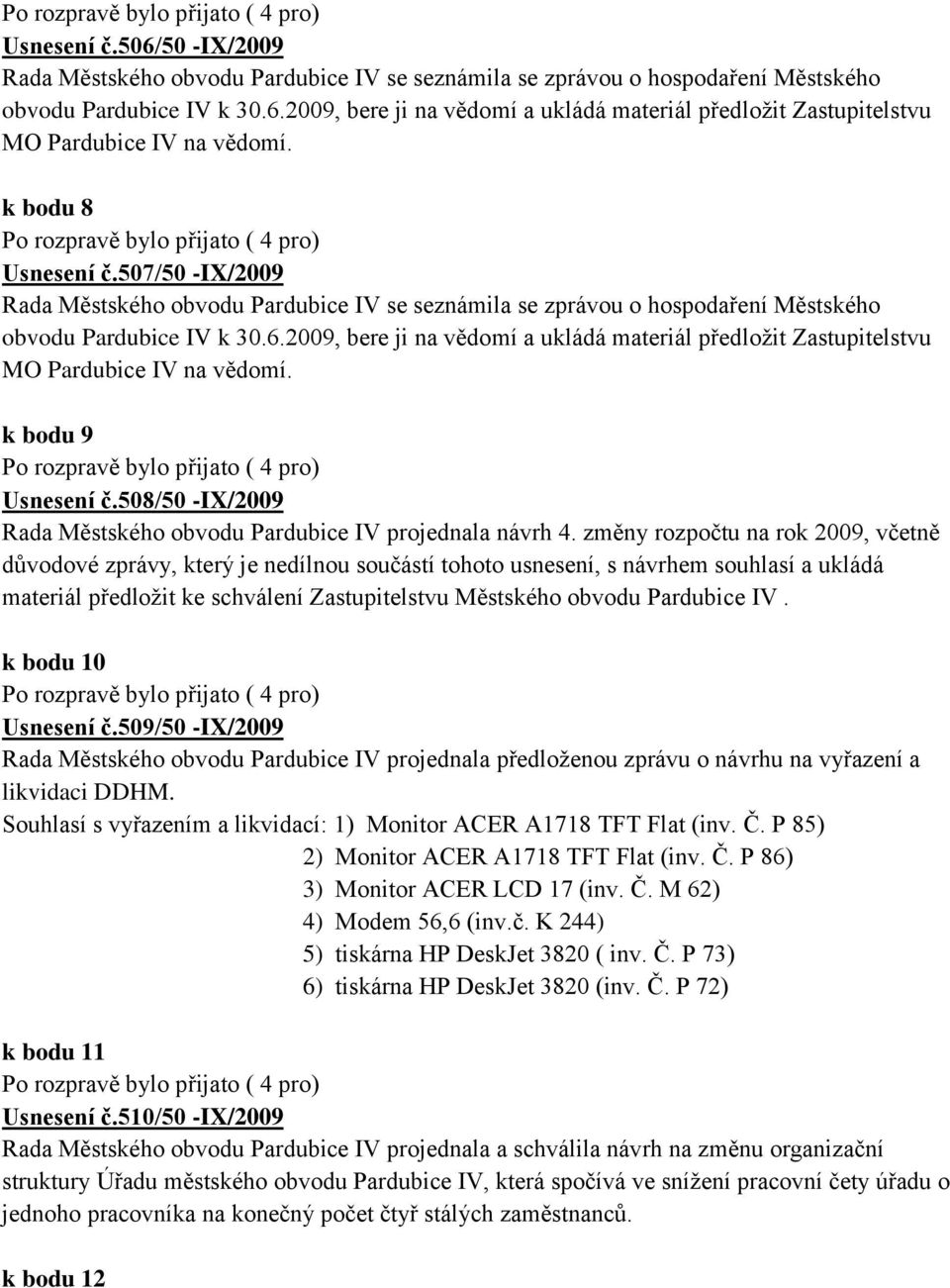 2009, bere ji na vědomí a ukládá materiál předložit Zastupitelstvu MO Pardubice IV na vědomí. k bodu 9 Usnesení č.508/50 -IX/2009 Rada Městského obvodu Pardubice IV projednala návrh 4.