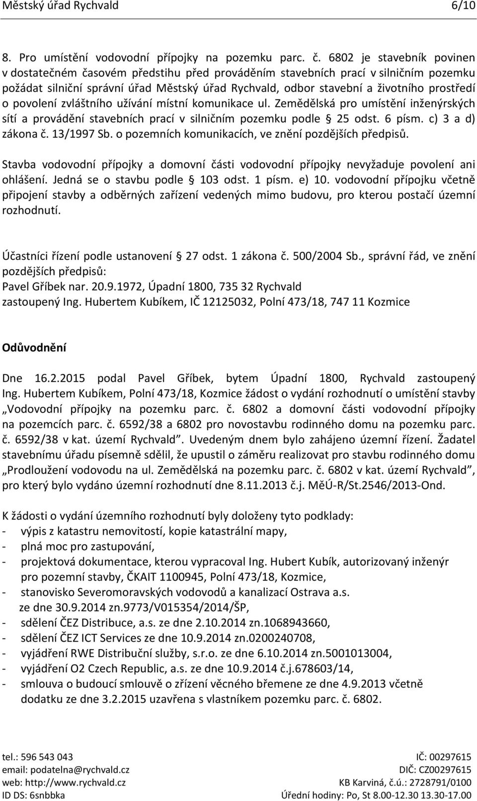 prostředí o povolení zvláštního užívání místní komunikace ul. Zemědělská pro umístění inženýrských sítí a provádění stavebních prací v silničním pozemku podle 25 odst. 6 písm. c) 3 a d) zákona č.