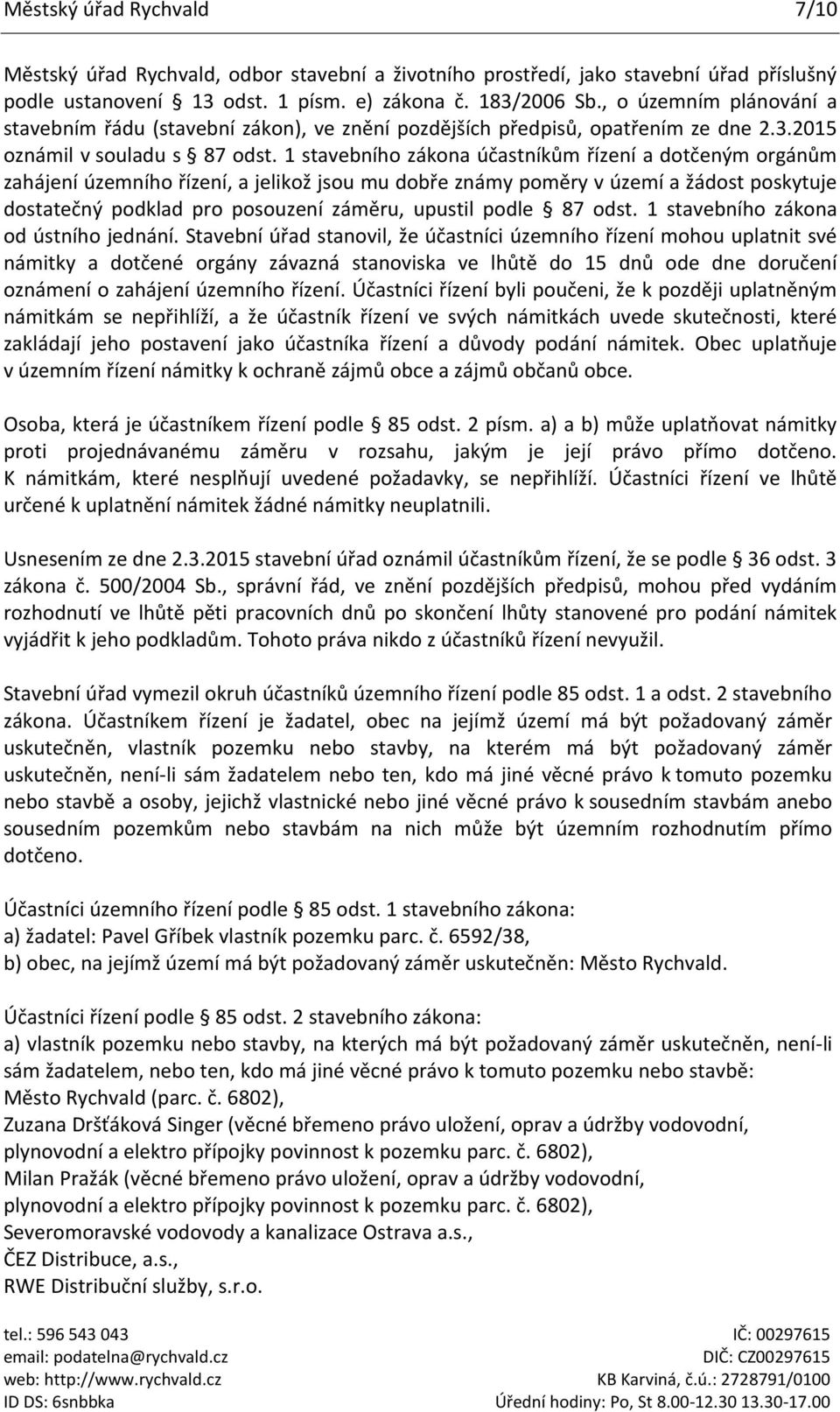 1 stavebního zákona účastníkům řízení a dotčeným orgánům zahájení územního řízení, a jelikož jsou mu dobře známy poměry v území a žádost poskytuje dostatečný podklad pro posouzení záměru, upustil