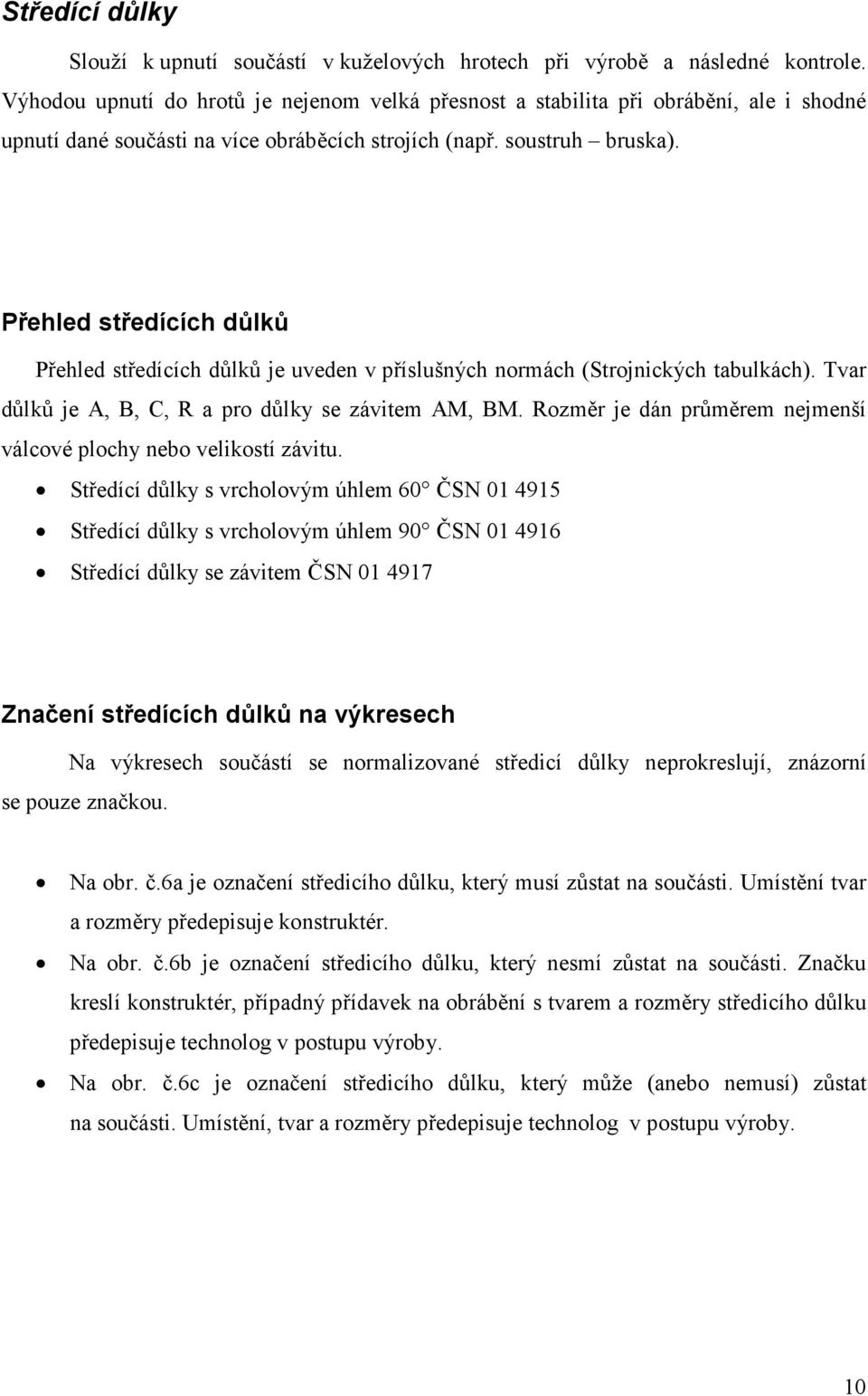 Přehled středících důlků Přehled středících důlků je uveden v příslušných normách (Strojnických tabulkách). Tvar důlků je A, B, C, R a pro důlky se závitem AM, BM.